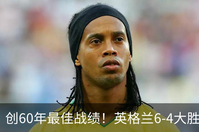 创60年最佳战绩！英格兰6-4大胜法国，姆巴佩10球领跑金靴争夺