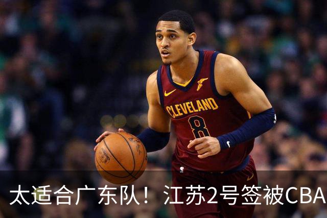 太适合广东队！江苏2号签被CBA多队疯抢，宏远看中了曹芷豪？