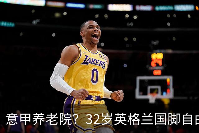 意甲养老院？32岁英格兰国脚自由身加盟国米！签约2年年薪400万