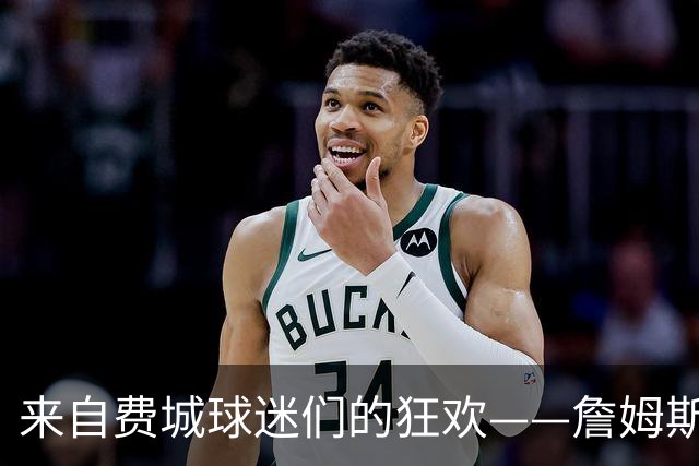 来自费城球迷们的狂欢——詹姆斯竟然选择了我们！？