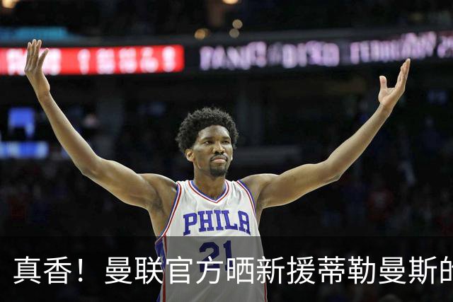 真香！曼联官方晒新援蒂勒曼斯的首秀集锦，你给几分？