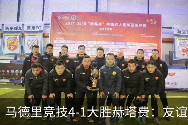 马德里竞技4-1大胜赫塔费：友谊赛见真章 铁血精神闪耀全场