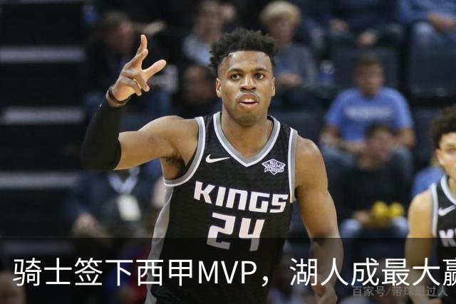骑士签下西甲MVP，湖人成最大赢家，压低库明加身价，甩卖范德比尔特